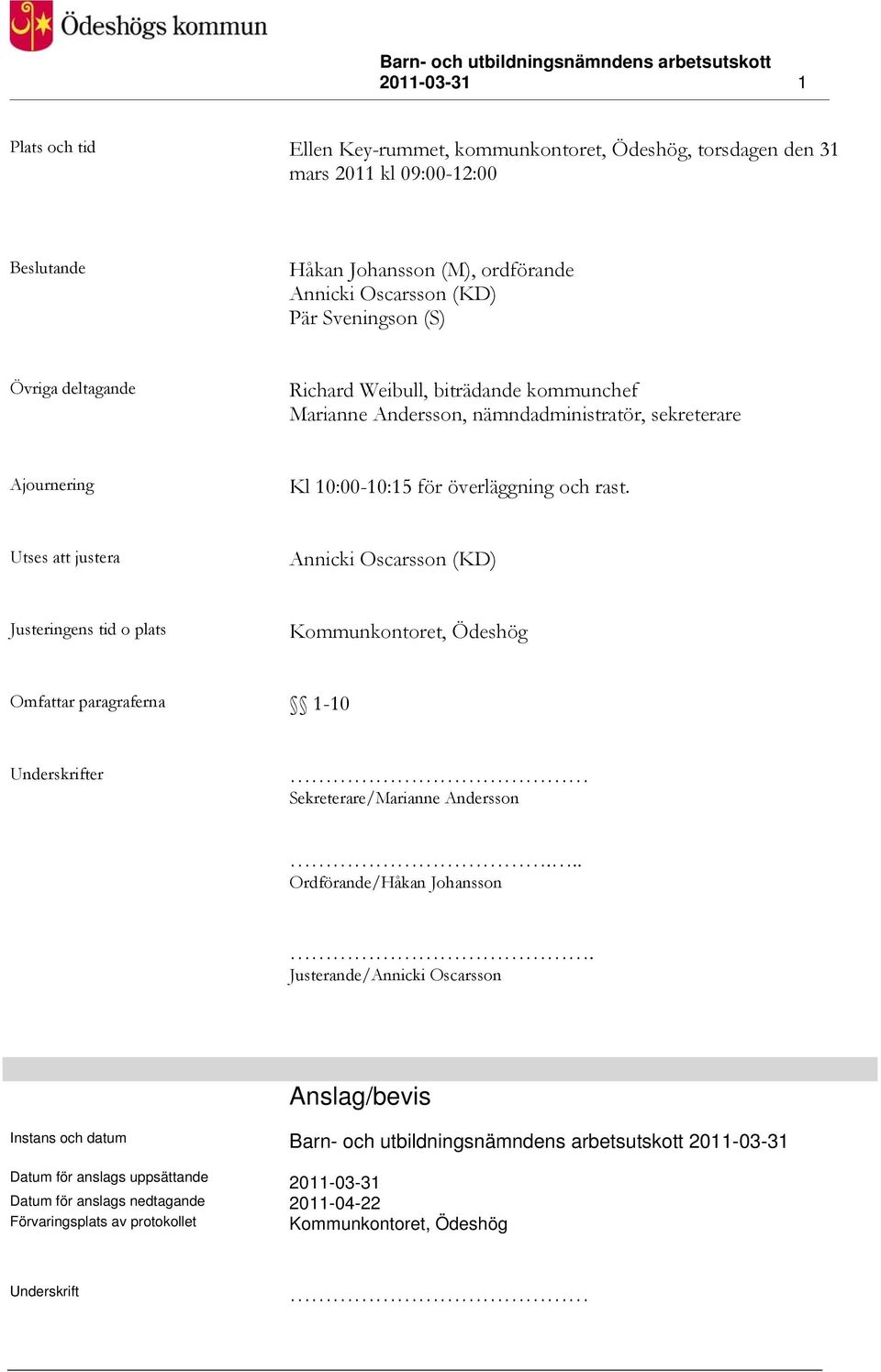 Utses att justera Annicki Oscarsson (KD) Justeringens tid o plats Kommunkontoret, Ödeshög Omfattar paragraferna 1-10 Underskrifter Sekreterare/Marianne Andersson... Ordförande/Håkan Johansson.