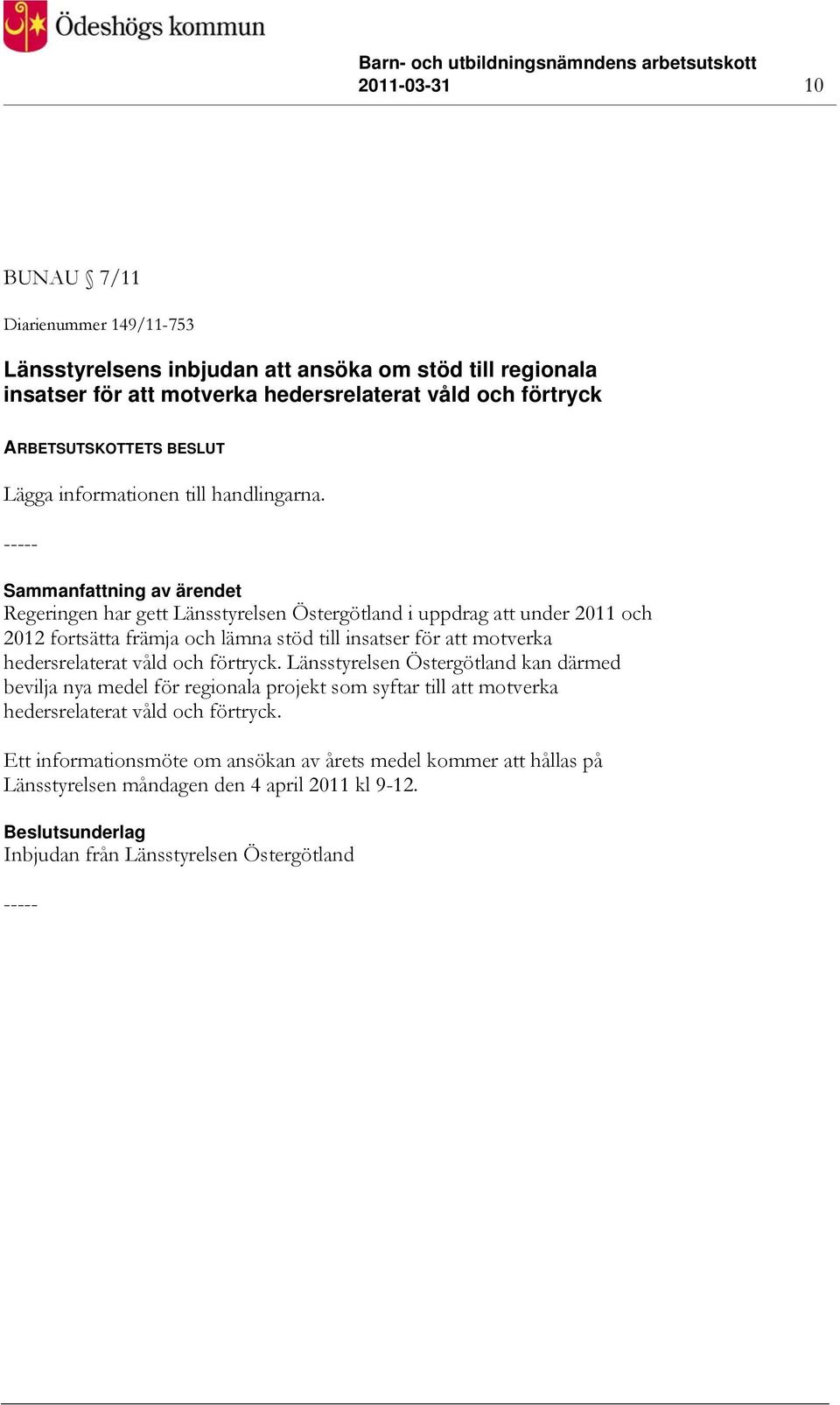 Regeringen har gett Länsstyrelsen Östergötland i uppdrag att under 2011 och 2012 fortsätta främja och lämna stöd till insatser för att motverka hedersrelaterat våld och