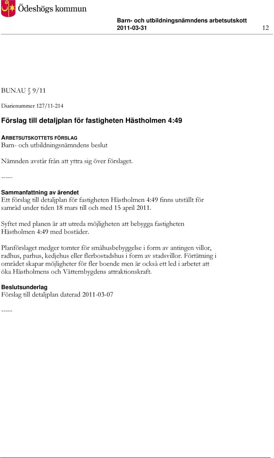 Syftet med planen är att utreda möjligheten att bebygga fastigheten Hästholmen 4:49 med bostäder.