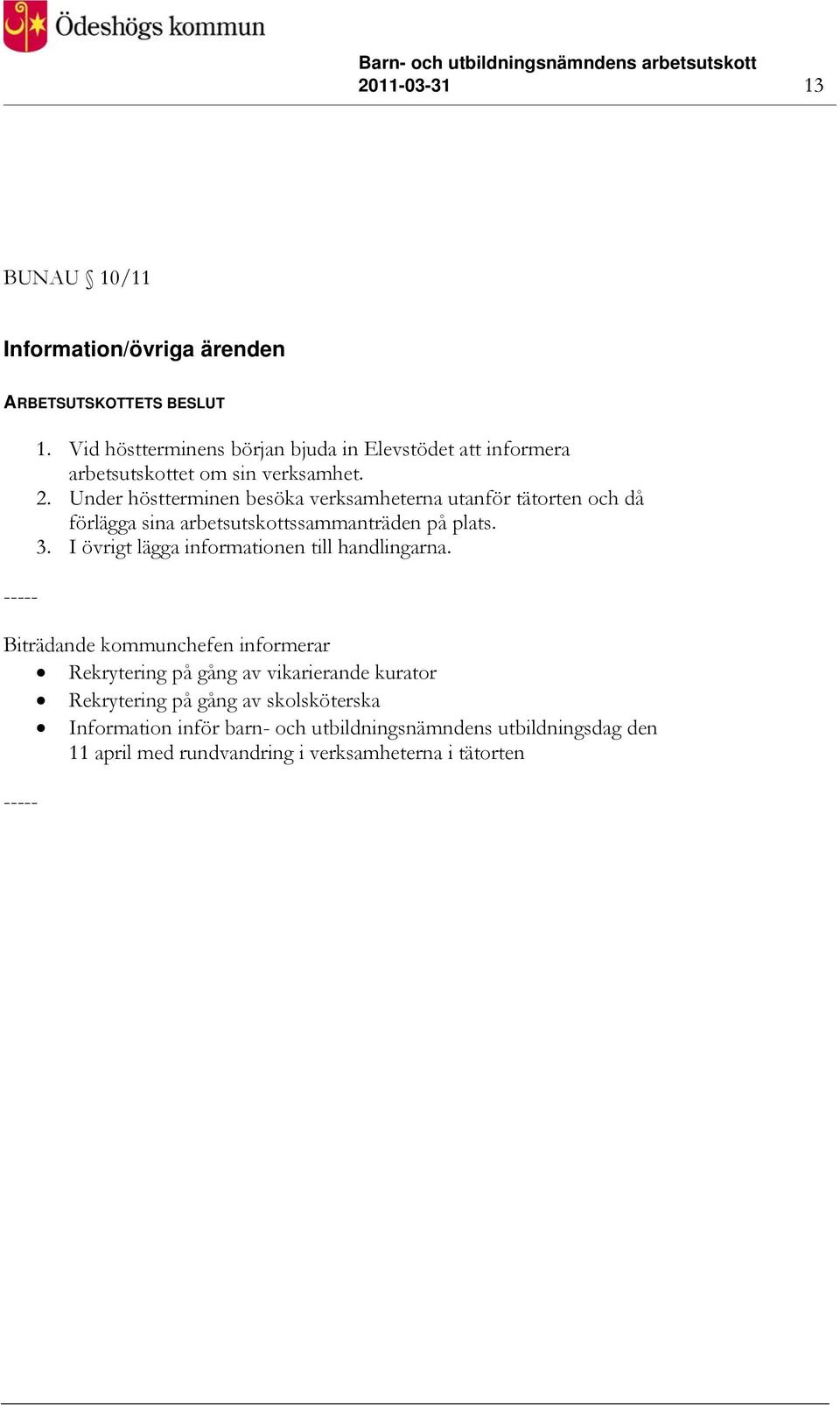 Under höstterminen besöka verksamheterna utanför tätorten och då förlägga sina arbetsutskottssammanträden på plats. 3.