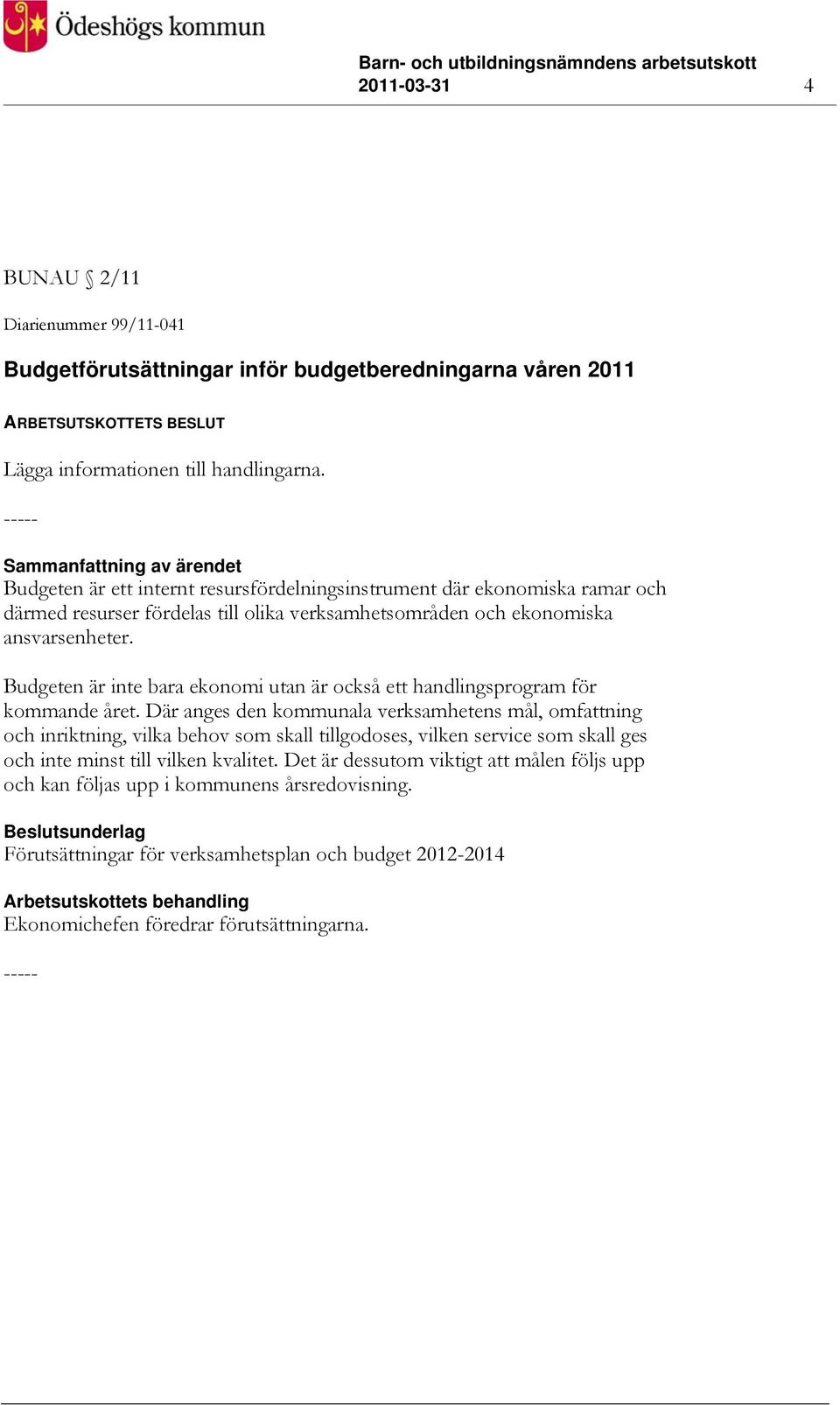 Budgeten är inte bara ekonomi utan är också ett handlingsprogram för kommande året.