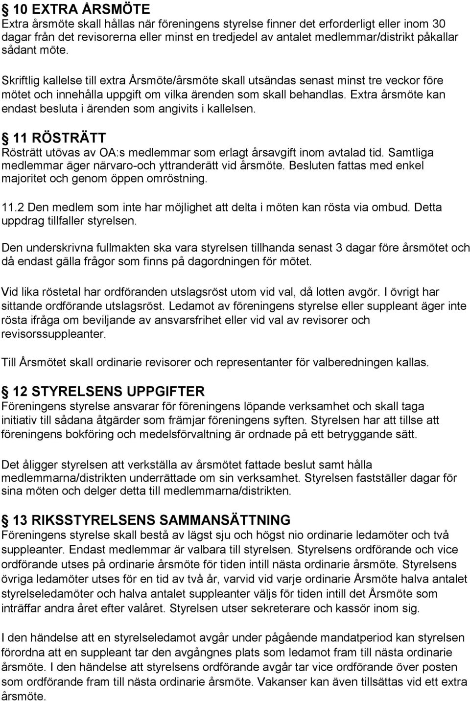 Extra årsmöte kan endast besluta i ärenden som angivits i kallelsen. 11 RÖSTRÄTT Rösträtt utövas av OA:s medlemmar som erlagt årsavgift inom avtalad tid.