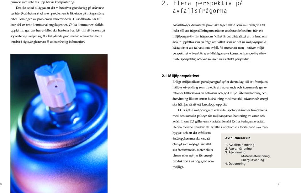Olika kommuners skilda uppfattningar om hur avfallet ska hanteras har lett till att kraven på sopsortering skiljer sig åt i betydande grad mellan olika orter.