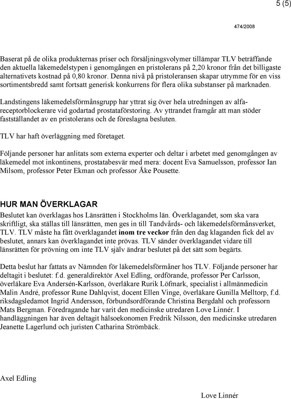 Landstingens läkemedelsförmånsgrupp har yttrat sig över hela utredningen av alfareceptorblockerare vid godartad prostataförstoring.