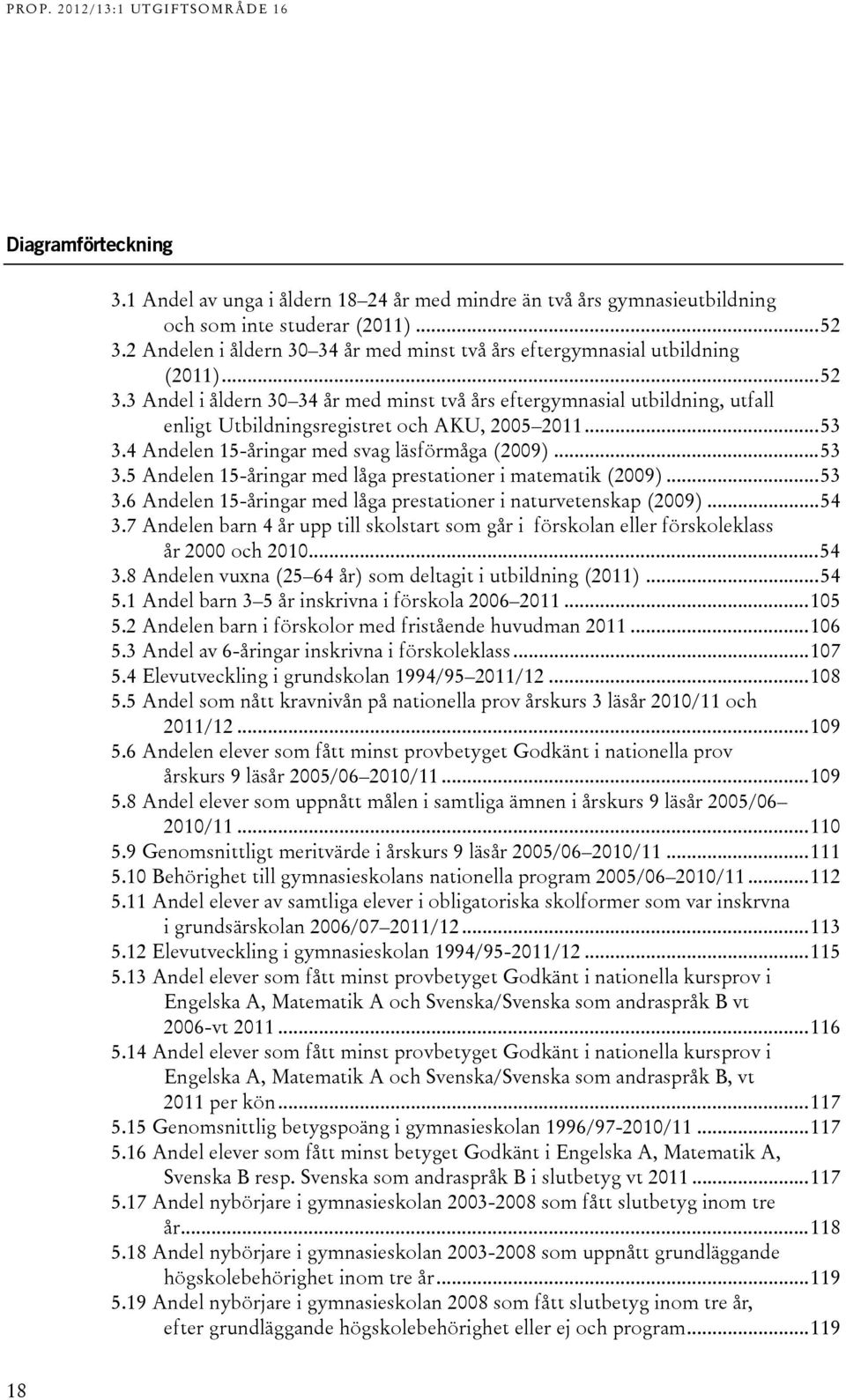 .. 5.5 Andelen 15-åringar med låga prestationer i matematik (009)... 5.6 Andelen 15-åringar med låga prestationer i naturvetenskap (009)... 5.7 Andelen barn år upp till skolstart som går i förskolan eller förskoleklass år 000 och 010.