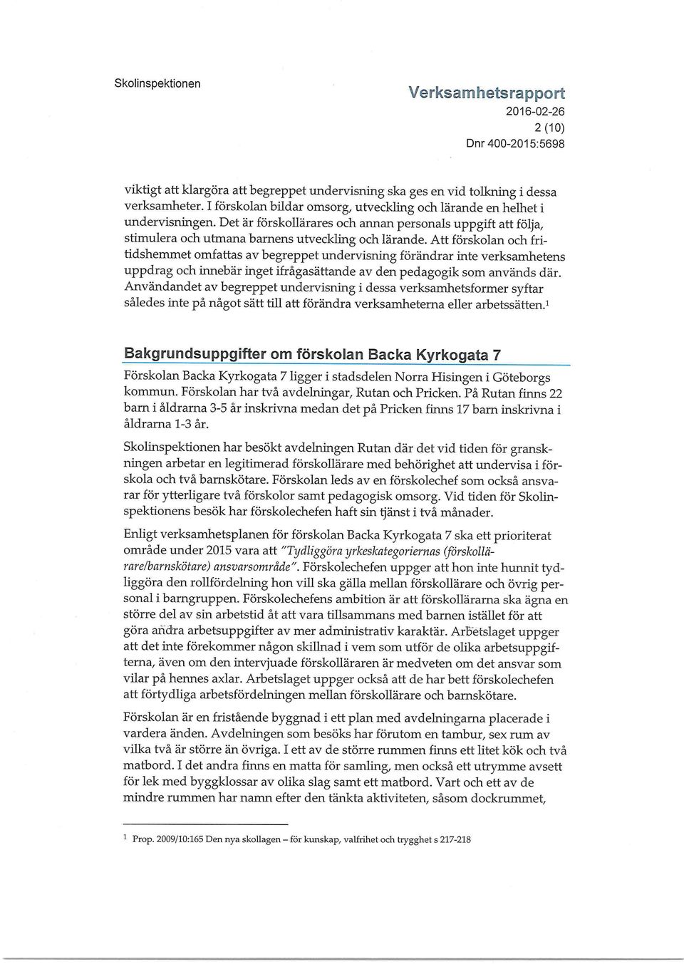 Att förskolan och fritidshemmet omfattas av begreppet undervisning förändrar inte verksamhetens uppdrag och innebär inget ifrågasättande av den pedagogik som används där.