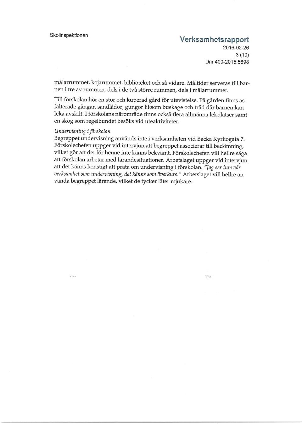I förskolans närområde finns också flera allmänna lekplatser samt en skog som regelbundet besöks vid uteaktiviteter.