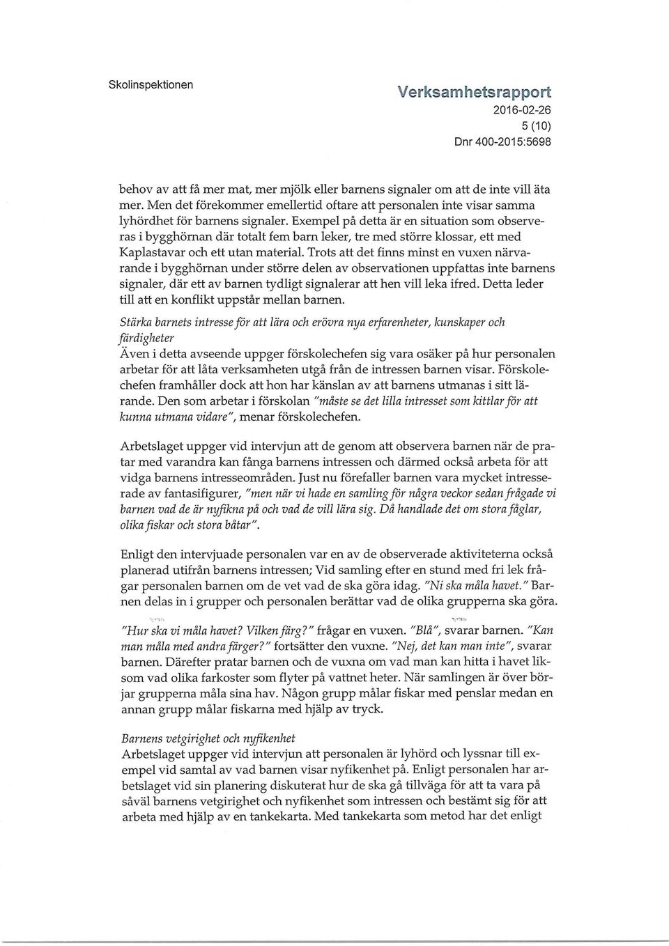 Trots att det finns minst en vuxen närvarande i bygghörnan under större delen av observationen uppfattas inte barnens signaler, där ett av barnen tydligt signalerar att hen vill leka ifred.