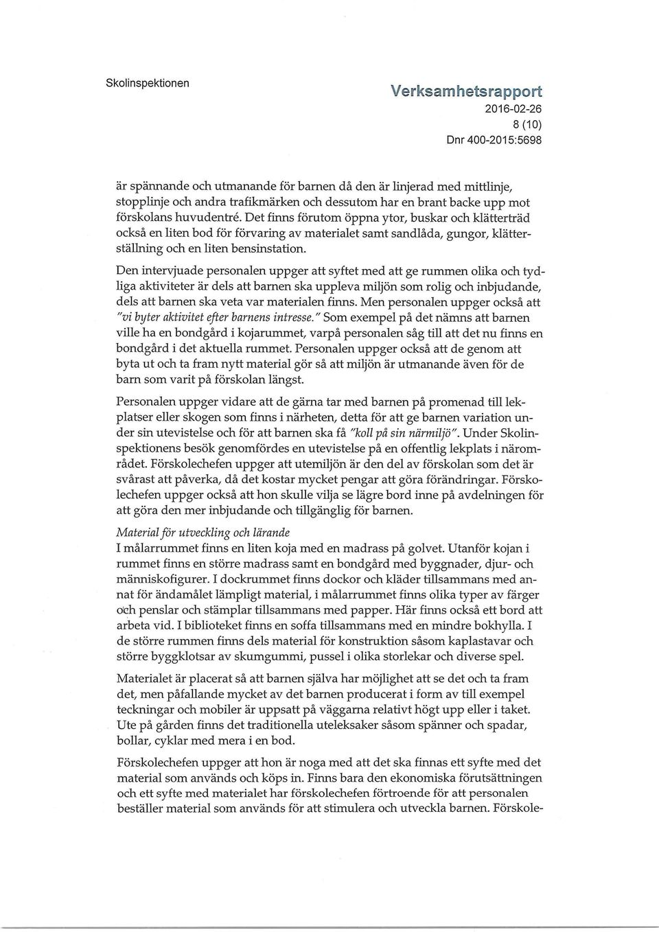 Den intervjuade personalen uppger att syftet med att ge rummen olika och tydliga aktiviteter är dels att barnen ska uppleva miljön som rolig och inbjudande, dels att barnen ska veta var materialen
