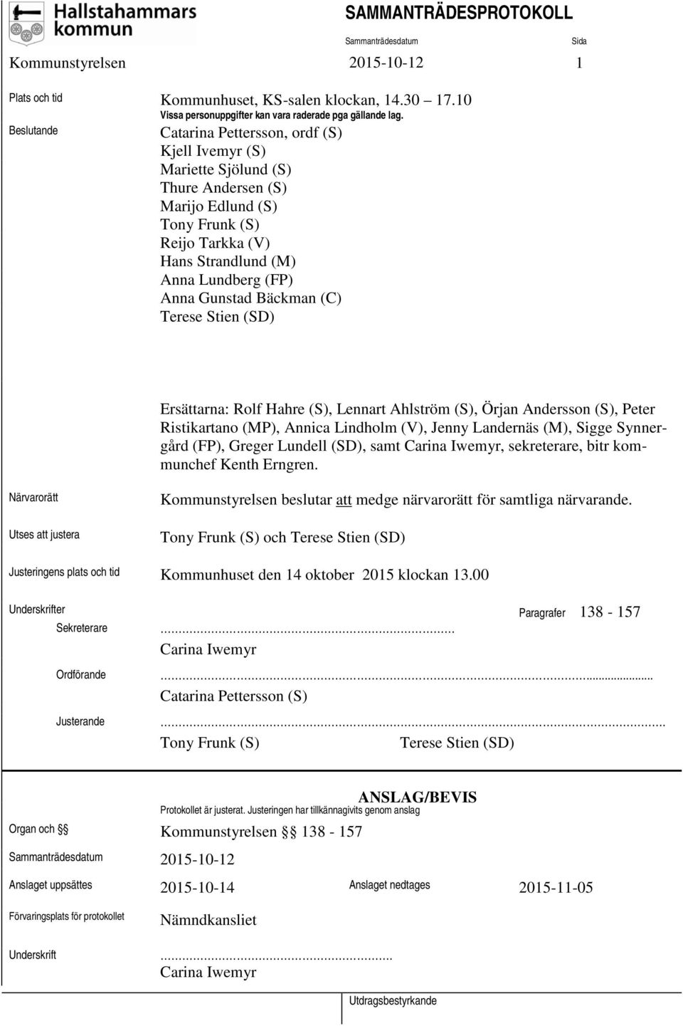 Bäckman (C) Terese Stien (SD) Ersättarna: Rolf Hahre (S), Lennart Ahlström (S), Örjan Andersson (S), Peter Ristikartano (MP), Annica Lindholm (V), Jenny Landernäs (M), Sigge Synnergård (FP), Greger