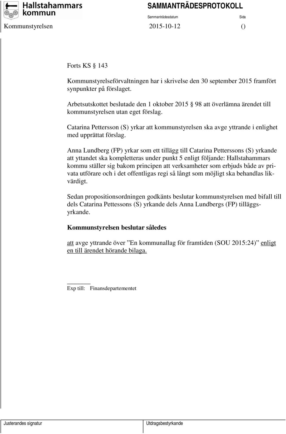 Catarina Pettersson (S) yrkar att kommunstyrelsen ska avge yttrande i enlighet med upprättat förslag.