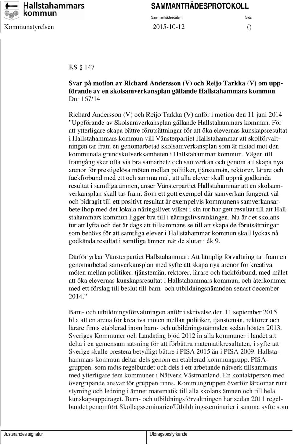 För att ytterligare skapa bättre förutsättningar för att öka elevernas kunskapsresultat i Hallstahammars kommun vill Vänsterpartiet Hallstahammar att skolförvaltningen tar fram en genomarbetad