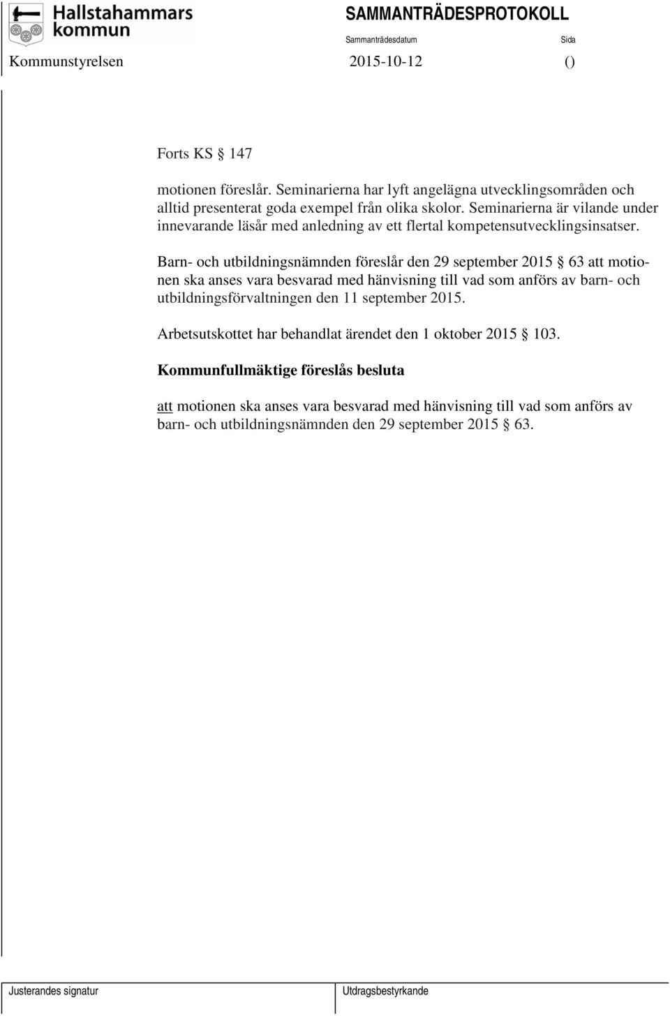 Barn- och utbildningsnämnden föreslår den 29 september 2015 63 att motionen ska anses vara besvarad med hänvisning till vad som anförs av barn- och