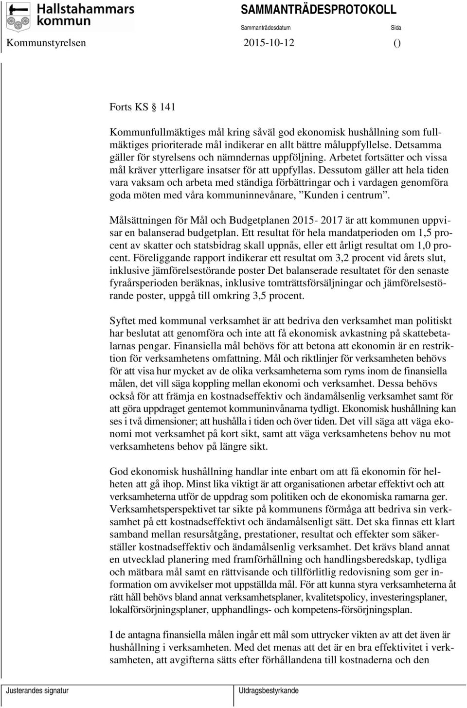 Dessutom gäller att hela tiden vara vaksam och arbeta med ständiga förbättringar och i vardagen genomföra goda möten med våra kommuninnevånare, Kunden i centrum.