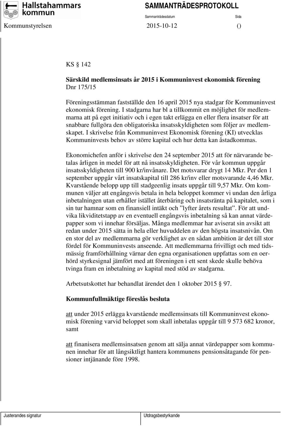 följer av medlemskapet. I skrivelse från Kommuninvest Ekonomisk förening (KI) utvecklas Kommuninvests behov av större kapital och hur detta kan åstadkommas.