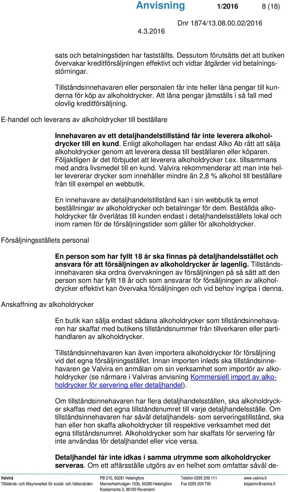 E-handel och leverans av alkoholdrycker till beställare Försäljningsställets personal Anskaffning av alkoholdrycker Innehavaren av ett detaljhandelstillstånd får inte leverera alkoholdrycker till en