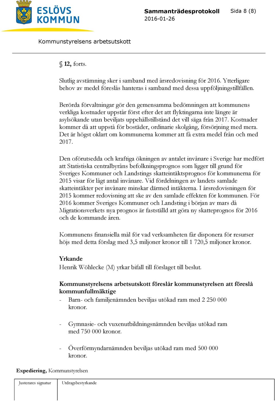 Berörda förvaltningar gör den gemensamma bedömningen att kommunens verkliga kostnader uppstår först efter det att flyktingarna inte längre är asylsökande utan beviljats uppehållstillstånd det vill