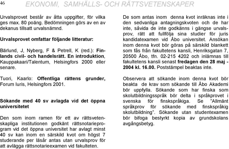 Tuori, Kaarlo: Offentliga rättens grunder, Forum Iuris, Helsingfors 2001.