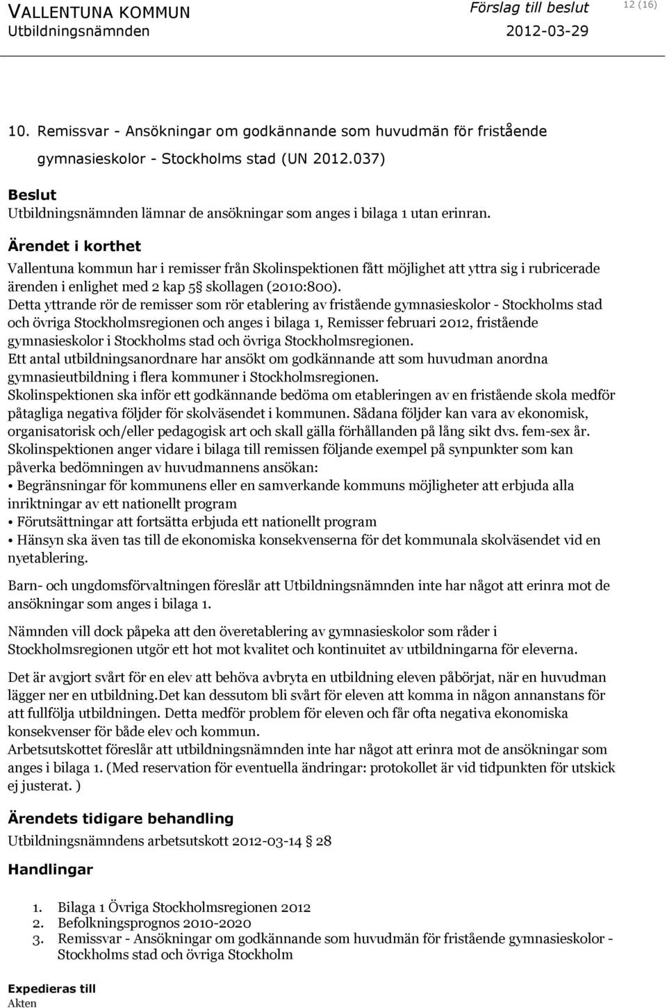 Ärendet i korthet Vallentuna kommun har i remisser från Skolinspektionen fått möjlighet att yttra sig i rubricerade ärenden i enlighet med 2 kap 5 skollagen (2010:800).