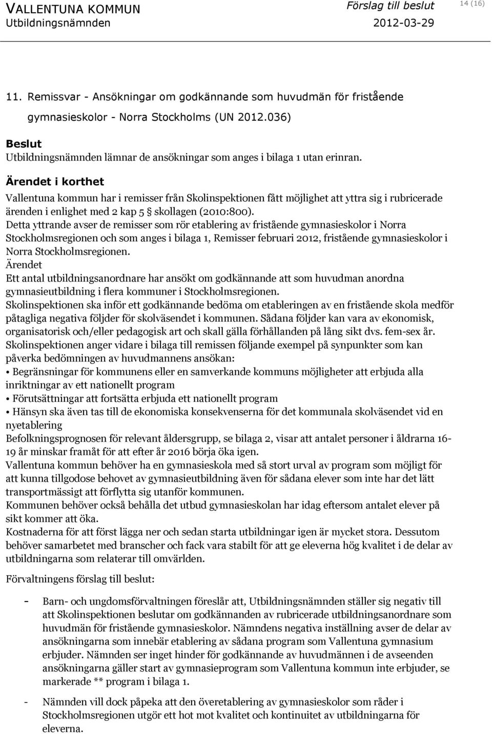 Ärendet i korthet Vallentuna kommun har i remisser från Skolinspektionen fått möjlighet att yttra sig i rubricerade ärenden i enlighet med 2 kap 5 skollagen (2010:800).