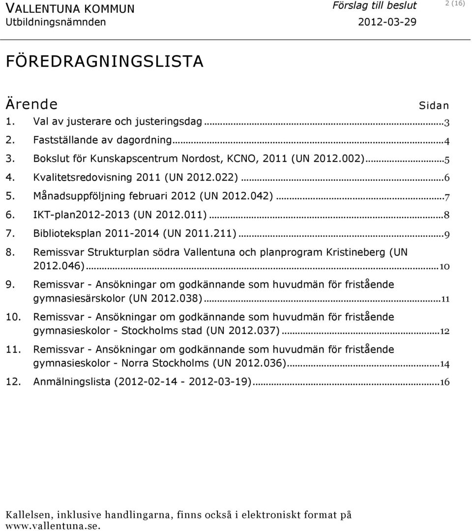 011)...8 7. Biblioteksplan 2011-2014 (UN 2011.211)...9 8. Remissvar Strukturplan södra Vallentuna och planprogram Kristineberg (UN 2012.046)...10 9.