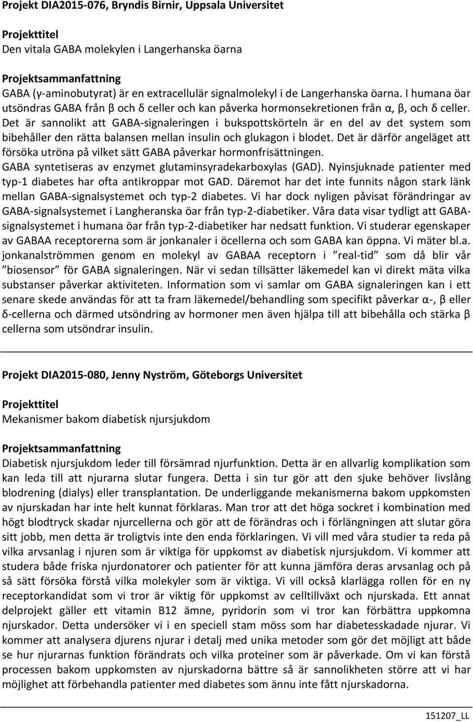 Det är sannolikt att GABA-signaleringen i bukspottskörteln är en del av det system som bibehåller den rätta balansen mellan insulin och glukagon i blodet.