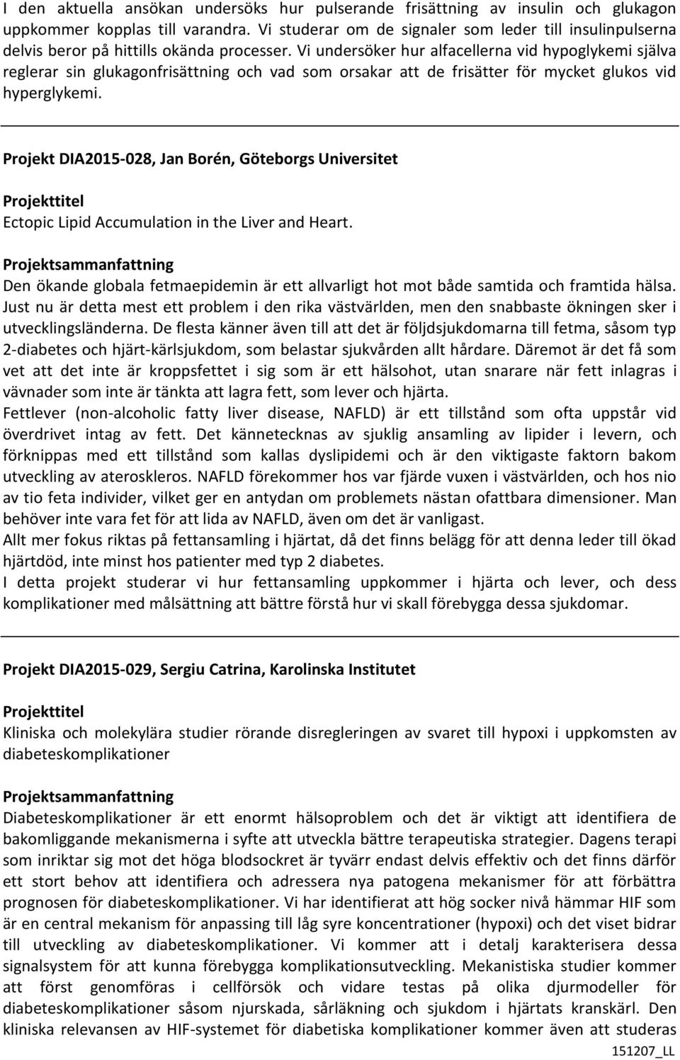 Vi undersöker hur alfacellerna vid hypoglykemi själva reglerar sin glukagonfrisättning och vad som orsakar att de frisätter för mycket glukos vid hyperglykemi.