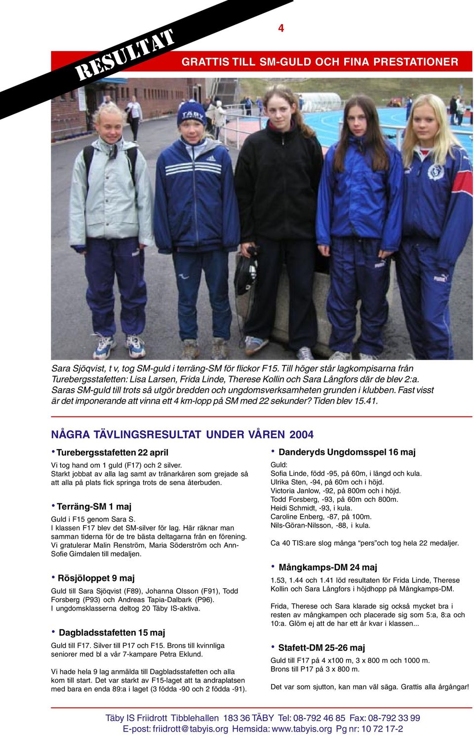 Saras SM-guld till trots så utgör bredden och ungdomsverksamheten grunden i klubben. Fast visst är det imponerande att vinna ett 4 km-lopp på SM med 22 sekunder? Tiden blev 15.41.