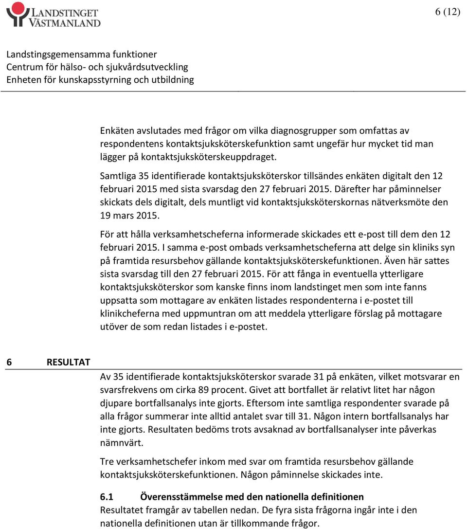 Därefter har påminnelser skickats dels digitalt, dels muntligt vid kontaktsjuksköterskornas nätverksmöte den 19 mars 2015.