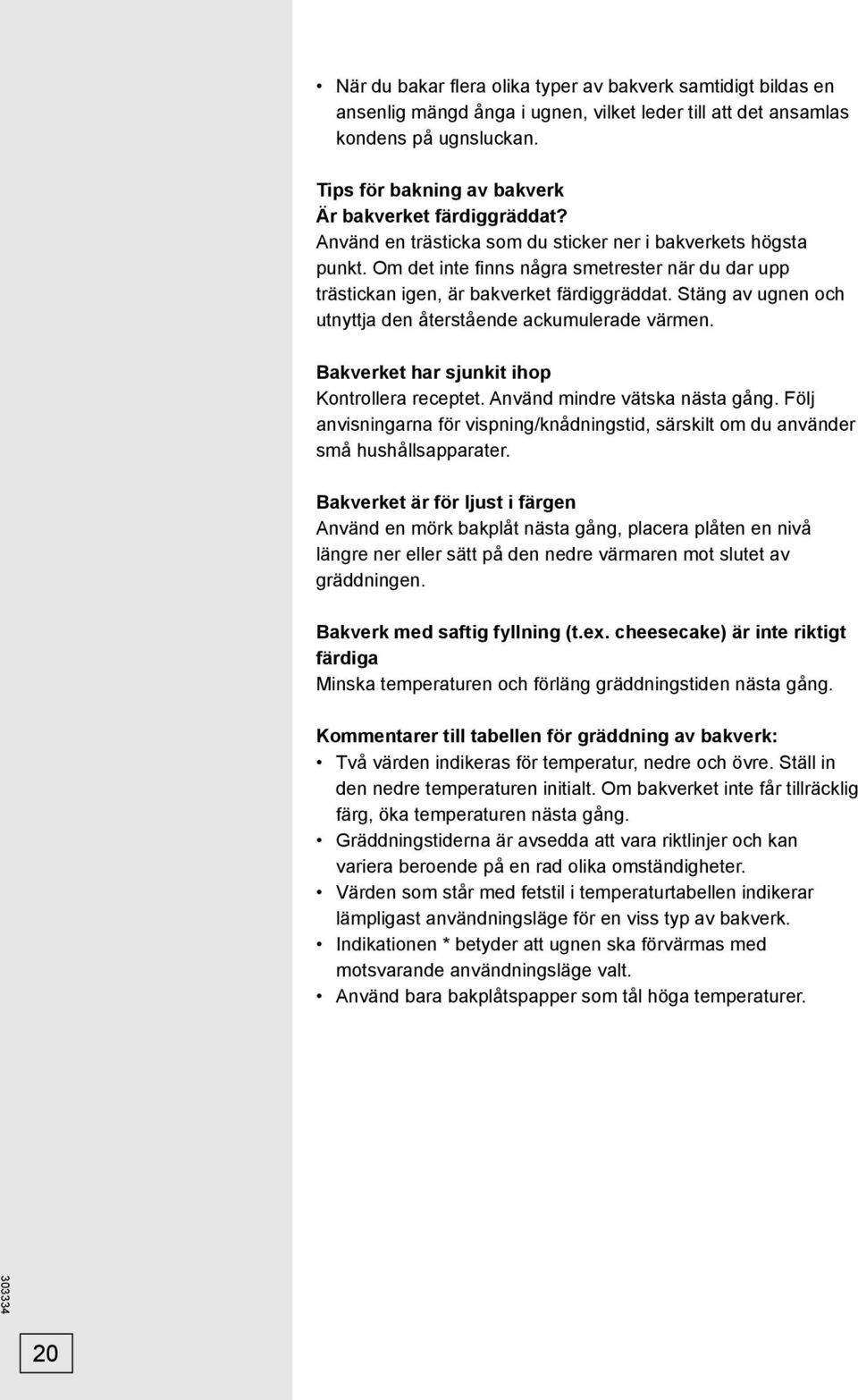 Om det inte fi nns några smetrester när du dar upp trästickan igen, är bakverket färdiggräddat. Stäng av ugnen och utnyttja den återstående ackumulerade värmen.