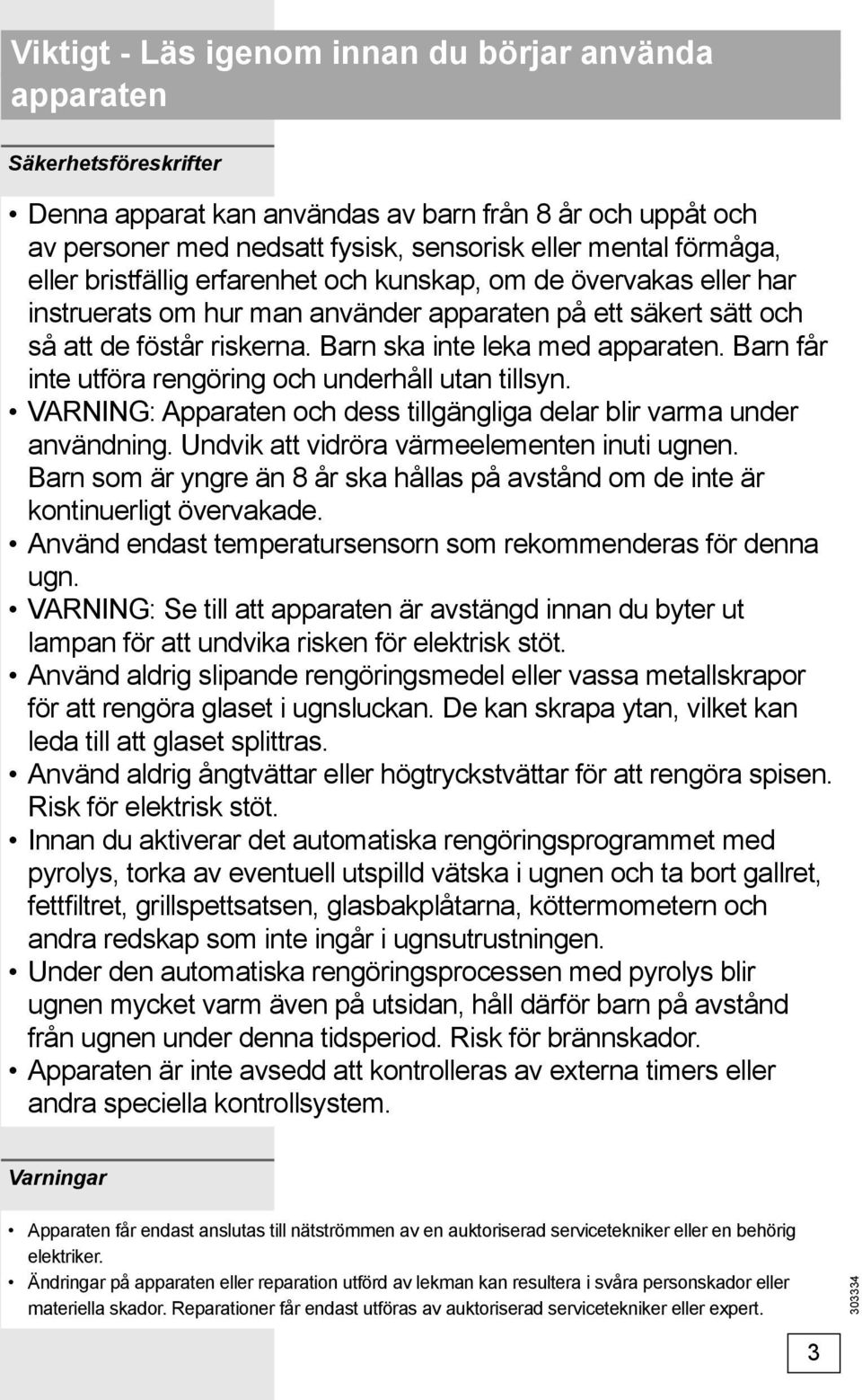 Barn får inte utföra rengöring och underhåll utan tillsyn. VARNING: Apparaten och dess tillgängliga delar blir varma under användning. Undvik att vidröra värmeelementen inuti ugnen.
