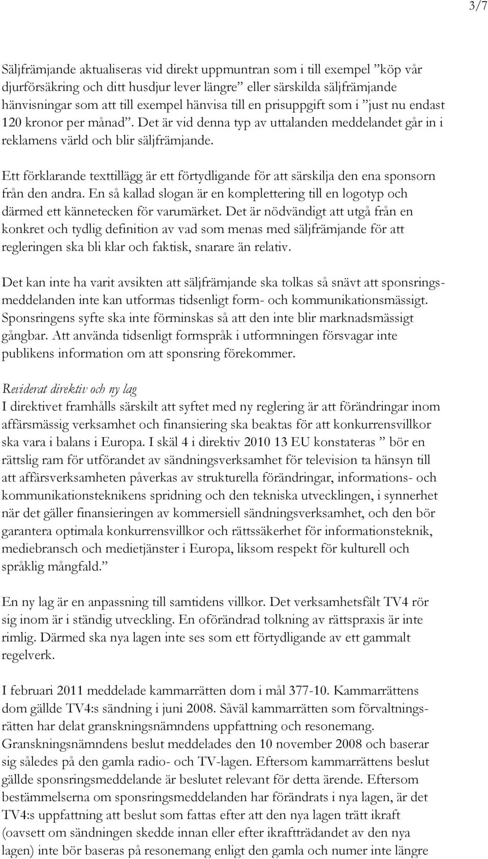 Ett förklarande texttillägg är ett förtydligande för att särskilja den ena sponsorn från den andra. En så kallad slogan är en komplettering till en logotyp och därmed ett kännetecken för varumärket.