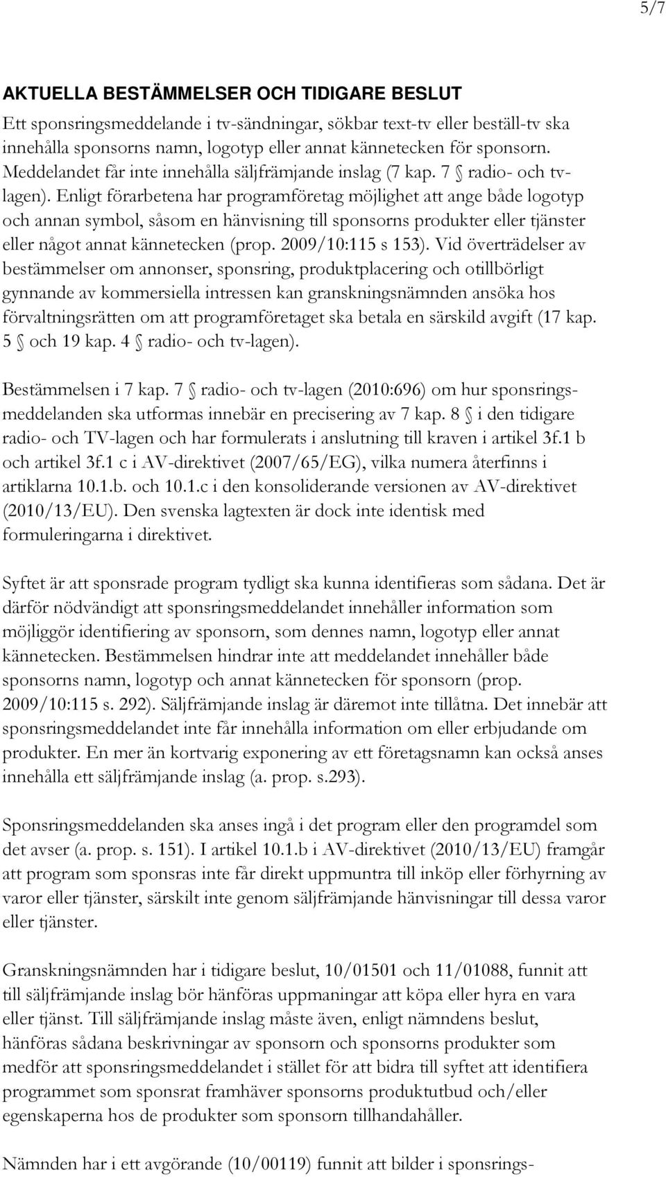 Enligt förarbetena har programföretag möjlighet att ange både logotyp och annan symbol, såsom en hänvisning till sponsorns produkter eller tjänster eller något annat kännetecken (prop.