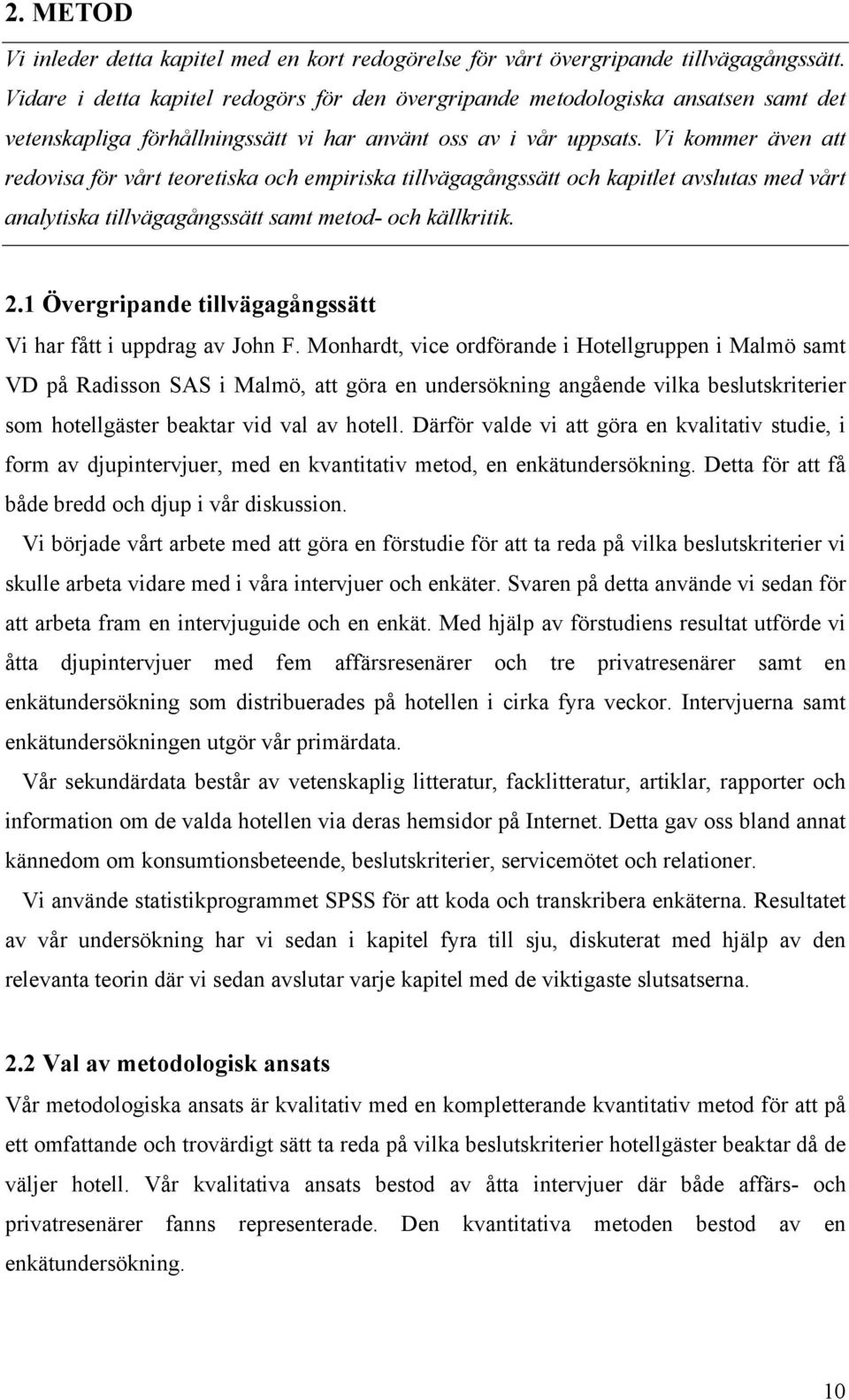 Vi kommer även att redovisa för vårt teoretiska och empiriska tillvägagångssätt och kapitlet avslutas med vårt analytiska tillvägagångssätt samt metod- och källkritik. 2.