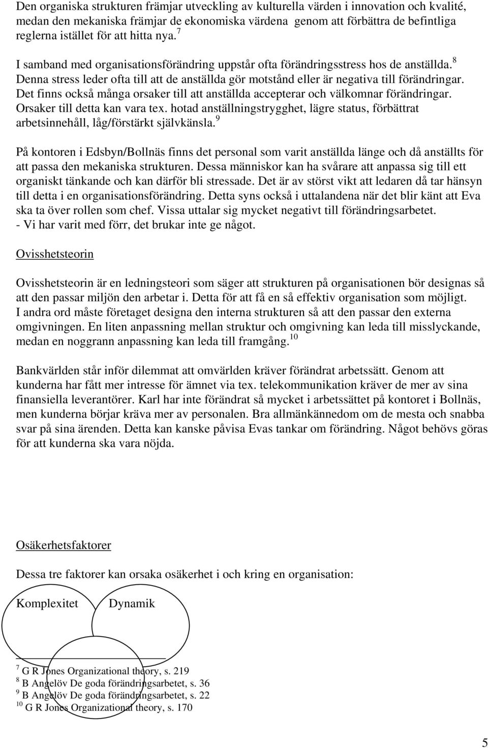 8 Denna stress leder ofta till att de anställda gör motstånd eller är negativa till förändringar. Det finns också många orsaker till att anställda accepterar och välkomnar förändringar.