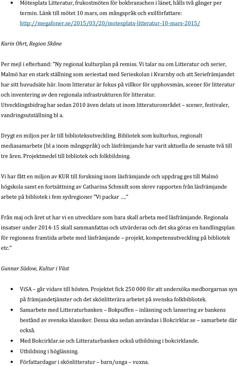 Vi talar nu om Litteratur och serier, Malmö har en stark ställning som seriestad med Serieskolan i Kvarnby och att Seriefrämjandet har sitt huvudsäte här.