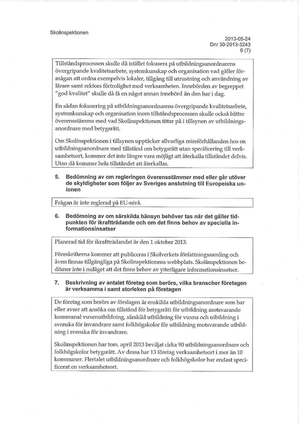 En sådan fokusering på utbildnmgsanordnarens övergripande kvahtetsarbete, systemkunskap och organisation inom tillståndsprocessen skuhe också bättre överensstämma med vad Skolmspektionen tittar på i