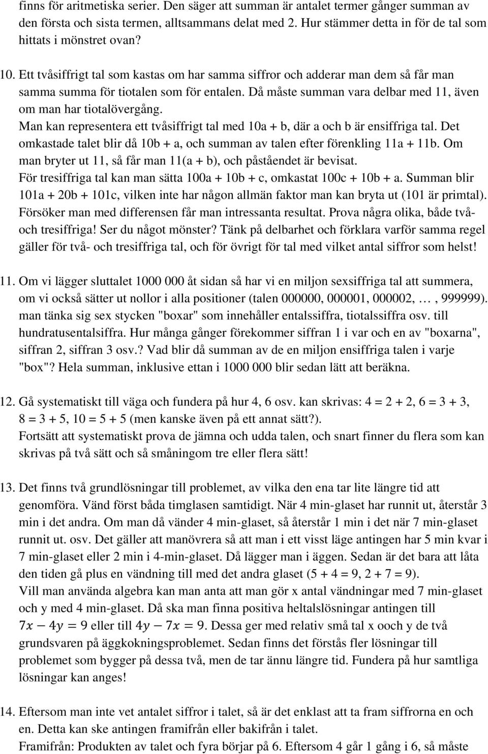 Man kan representera ett tvåsiffrigt tal med 10a + b, där a och b är ensiffriga tal. Det omkastade talet blir då 10b + a, och summan av talen efter förenkling 11a + 11b.