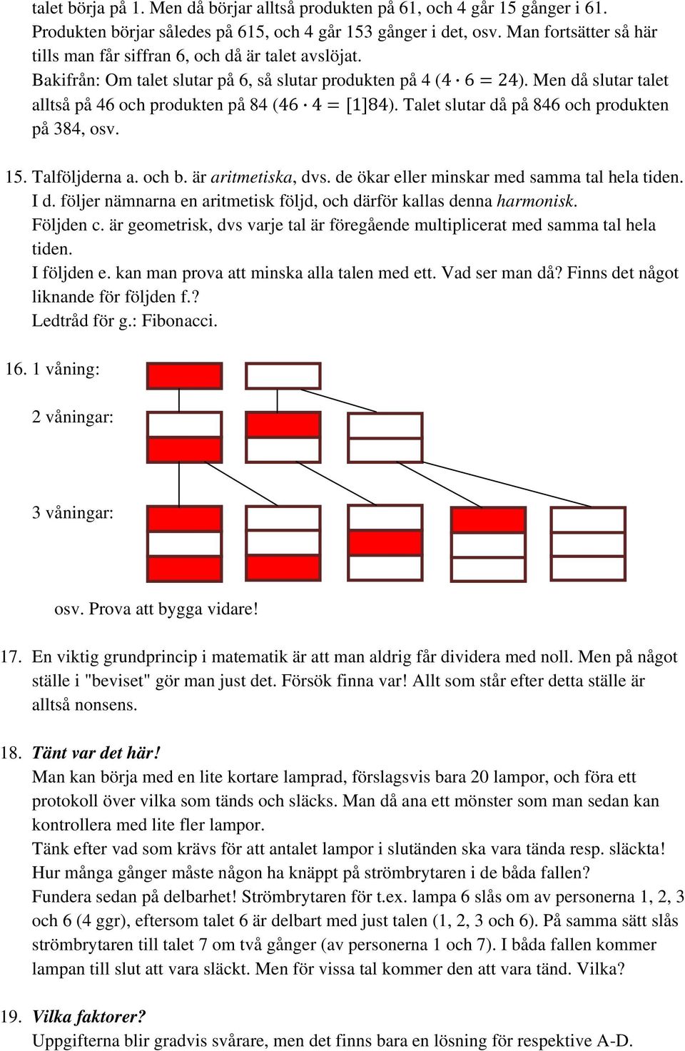 Men då slutar talet alltså på 46 och produkten på 84 (46 4 1 84). Talet slutar då på 846 och produkten på 384, osv. 15. Talföljderna a. och b. är aritmetiska, dvs.