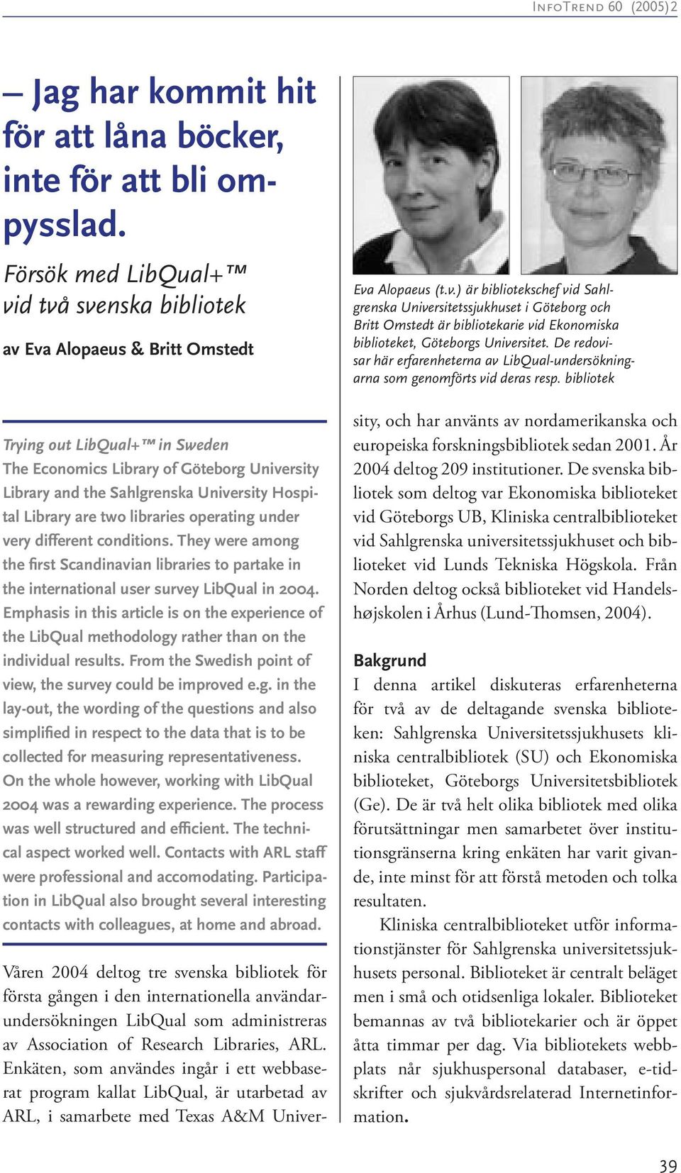 Hospital Library are two libraries operating under very different conditions. They were among the first Scandinavian libraries to partake in the international user survey LibQual in 2004.