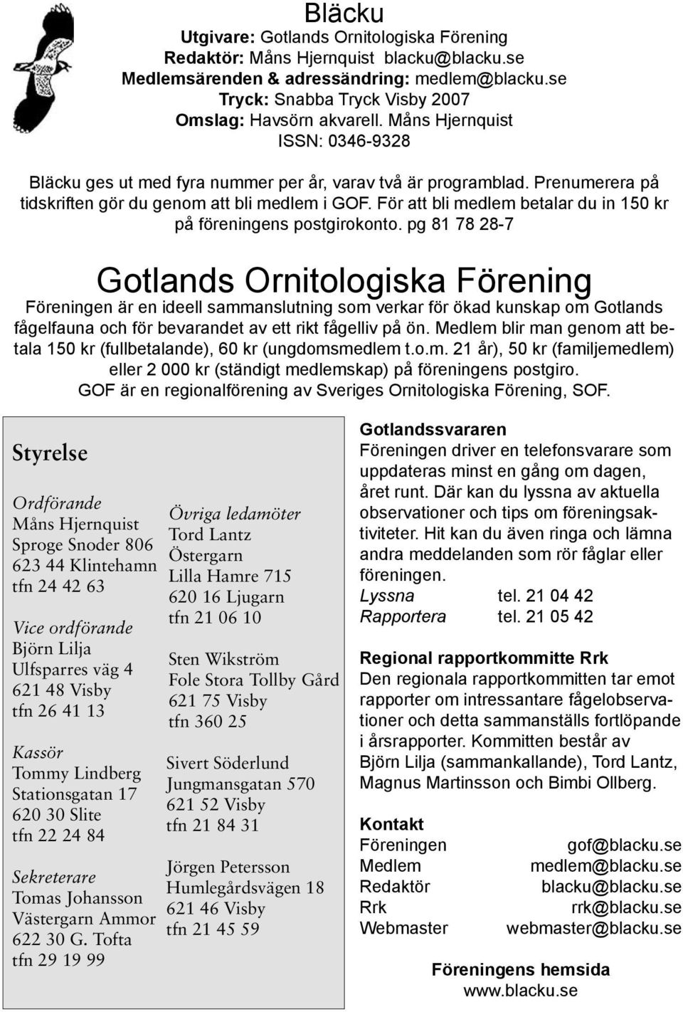 För att bli medlem betalar du in 150 kr på föreningens postgirokonto.