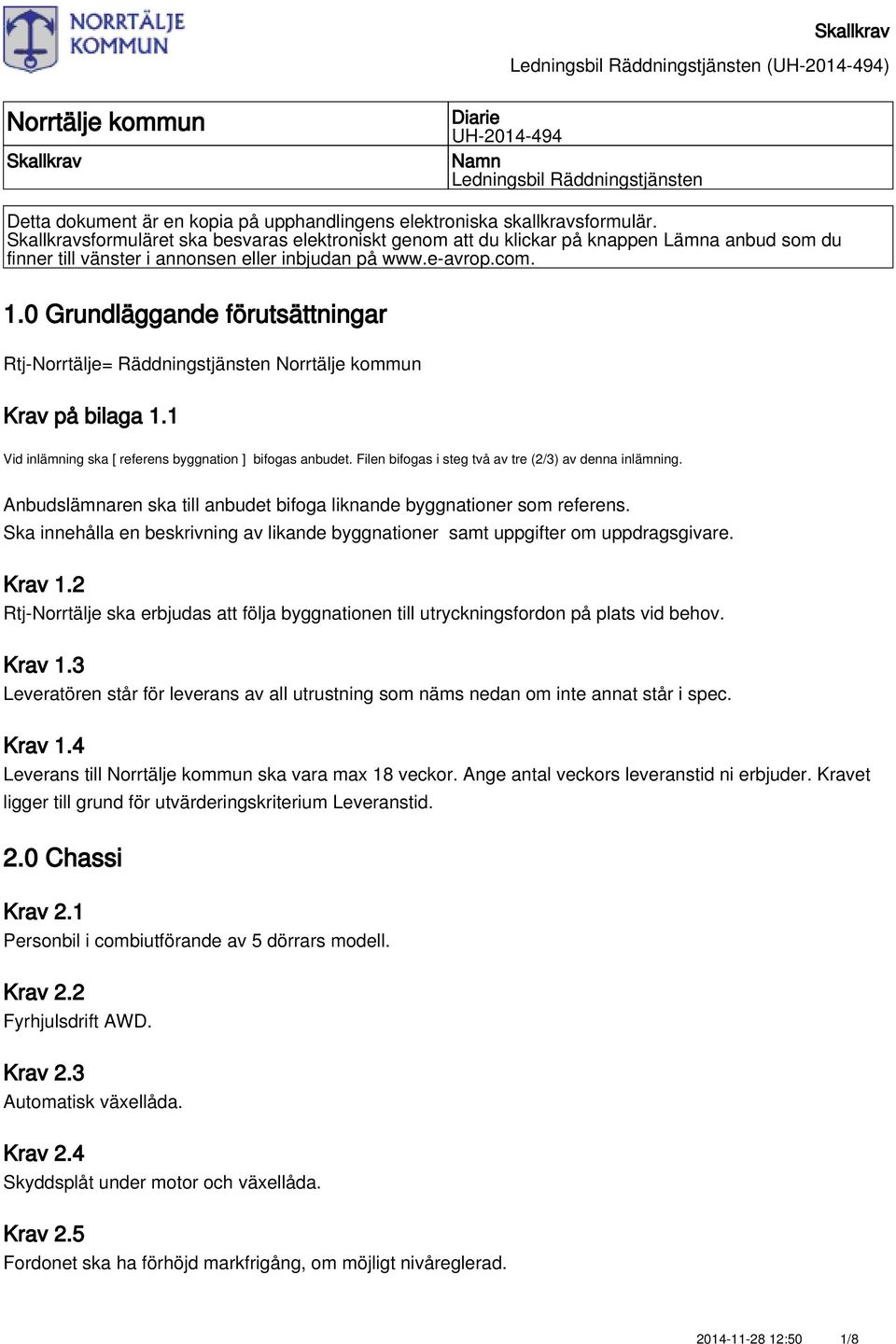 0 Grundläggande förutsättningar Rtj-Norrtälje= Räddningstjänsten Norrtälje kommun Krav på bilaga 1.1 Vid inlämning ska [ referens byggnation ] bifogas anbudet.