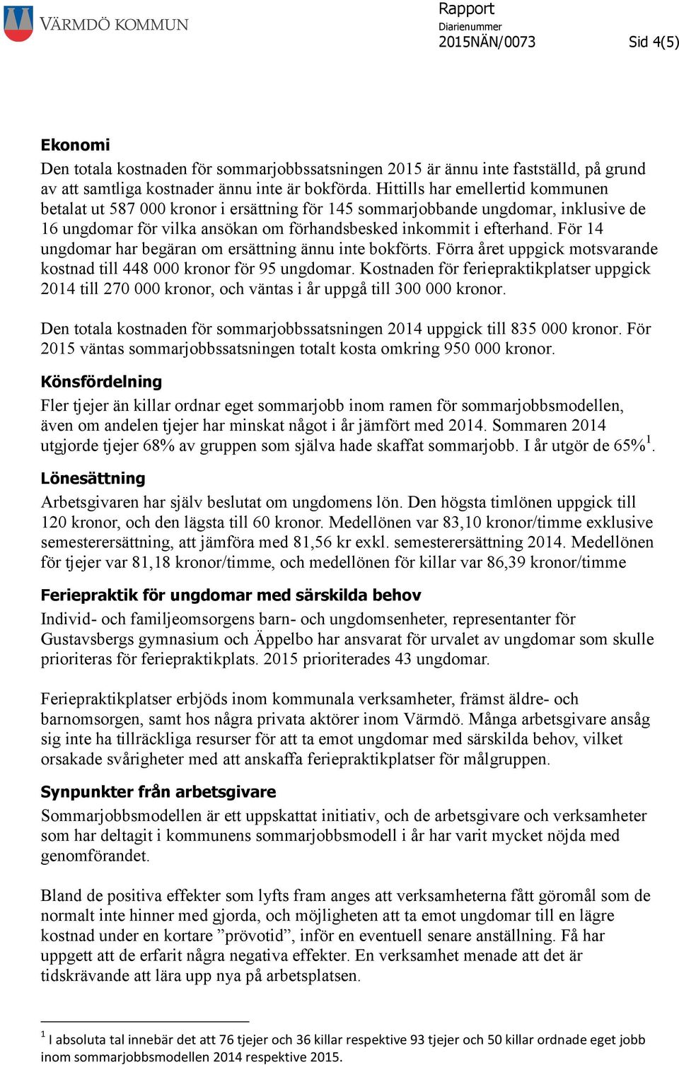 För 14 ungdomar har begäran om ersättning ännu inte bokförts. Förra året uppgick motsvarande kostnad till 448 000 kronor för 95 ungdomar.