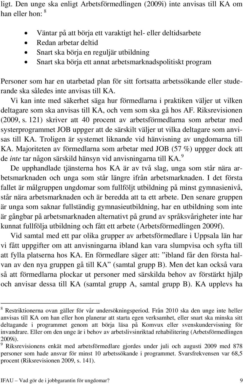 Vi kan inte med säkerhet säga hur förmedlarna i praktiken väljer ut vilken deltagare som ska anvisas till KA, och vem som ska gå hos AF. Riksrevisionen (2009, s.