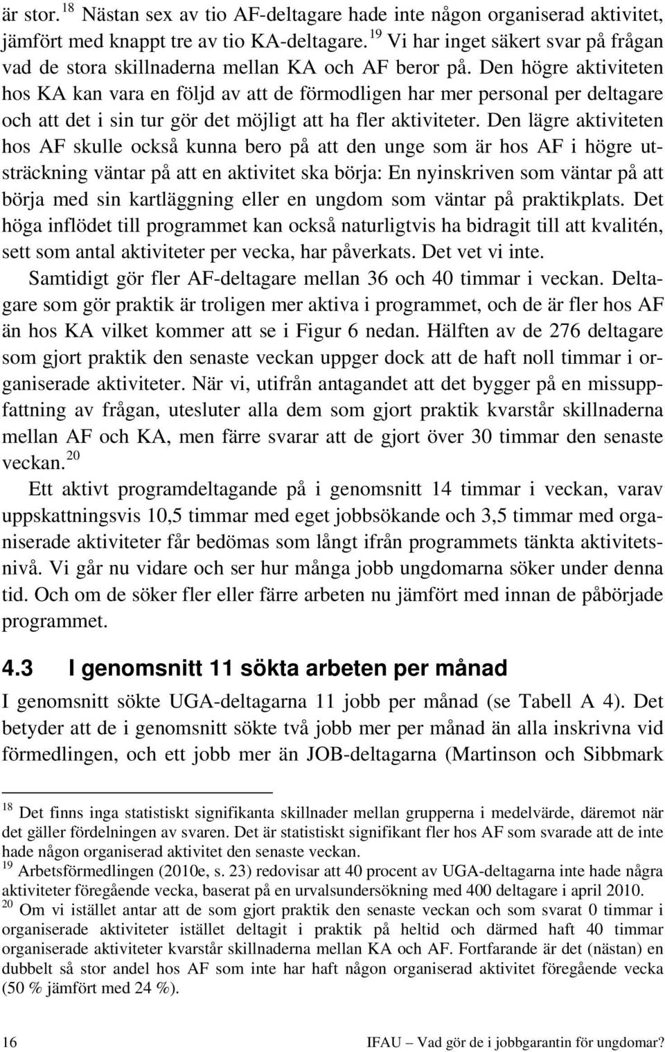 Den högre aktiviteten hos KA kan vara en följd av att de förmodligen har mer personal per deltagare och att det i sin tur gör det möjligt att ha fler aktiviteter.