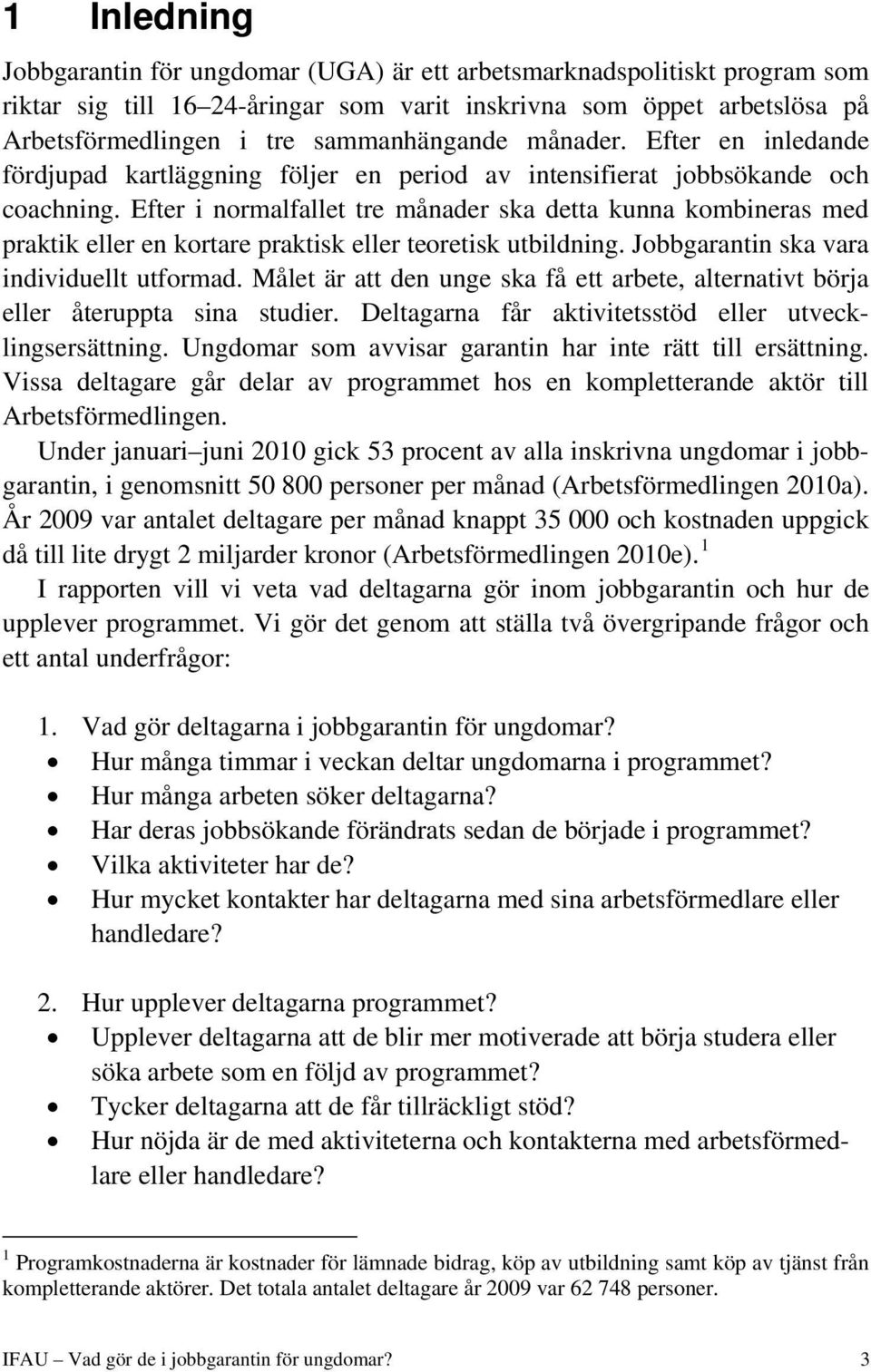 Efter i normalfallet tre månader ska detta kunna kombineras med praktik eller en kortare praktisk eller teoretisk utbildning. Jobbgarantin ska vara individuellt utformad.