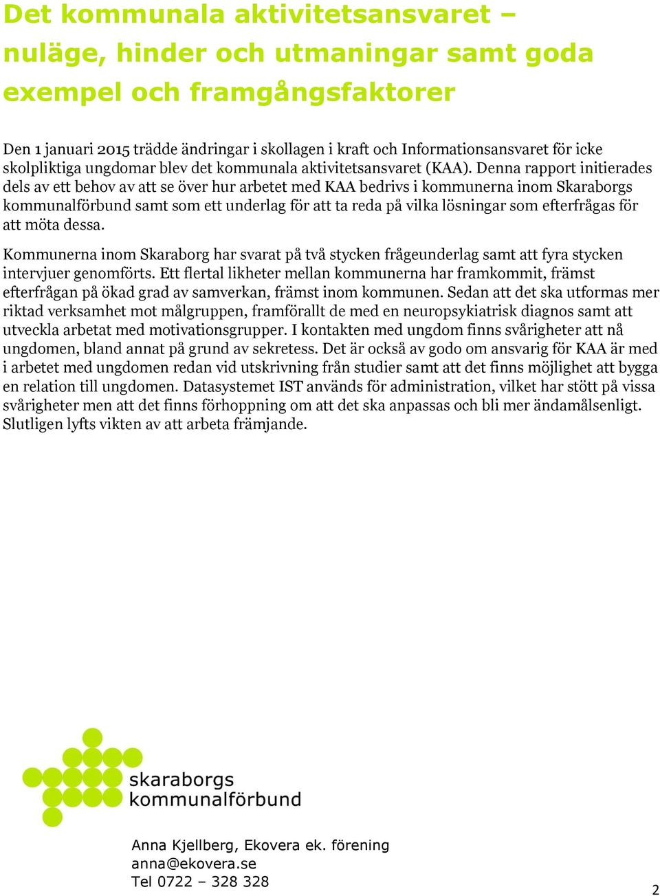 Denna rapport initierades dels av ett behov av att se över hur arbetet med KAA bedrivs i kommunerna inom Skaraborgs kommunalförbund samt som ett underlag för att ta reda på vilka lösningar som