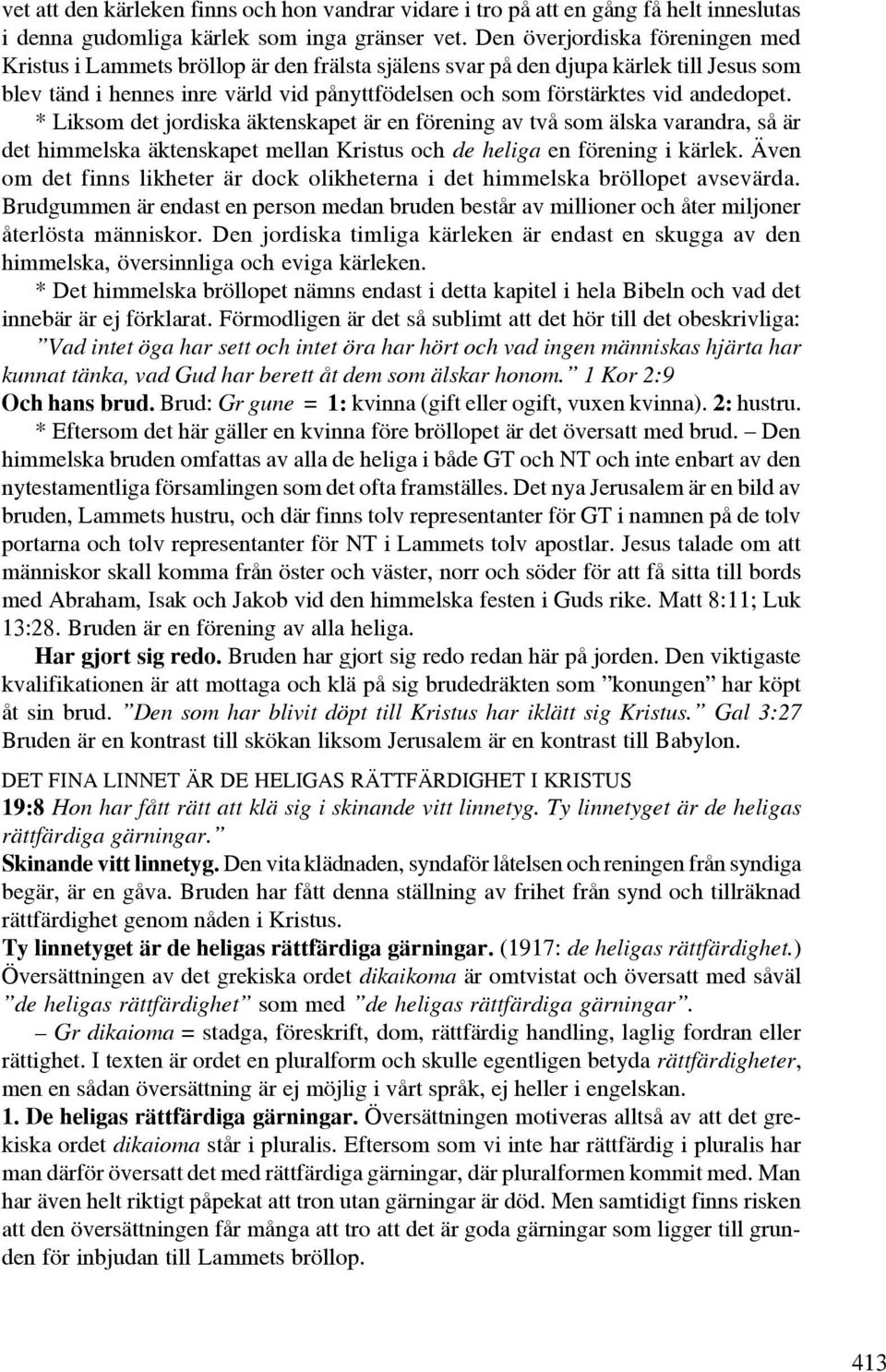 andedopet. * Liksom det jordiska äktenskapet är en förening av två som älska varandra, så är det himmelska äktenskapet mellan Kristus och de heliga en förening i kärlek.