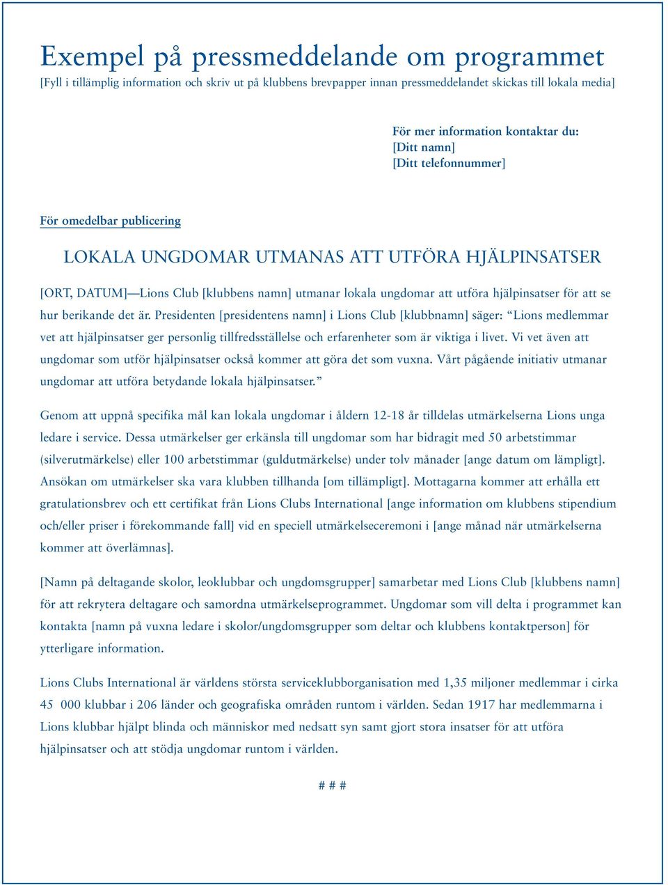 se hur berikande det är. Presidenten [presidentens namn] i Lions Club [klubbnamn] säger: Lions medlemmar vet att hjälpinsatser ger personlig tillfredsställelse och erfarenheter som är viktiga i livet.