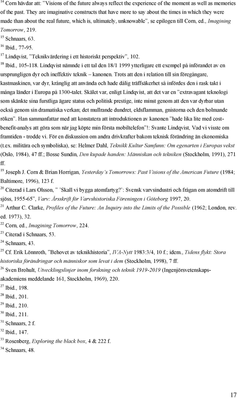 , Imagining Tomorrow, 219. 15 Schnaars, 63. 16 Ibid., 77-95. 17 Lindqvist, Teknikvärdering i ett historiskt perspektiv, 102. 18 Ibid., 105-118.
